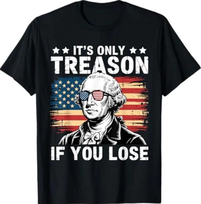 4th Of July George Washington Its Only Treason If You Lose TShirt