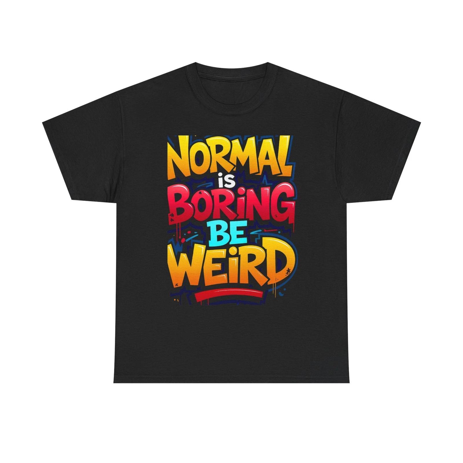 Normal Is Boring Be Weird Funny Unisex Heavy Cotton Tee 4XL