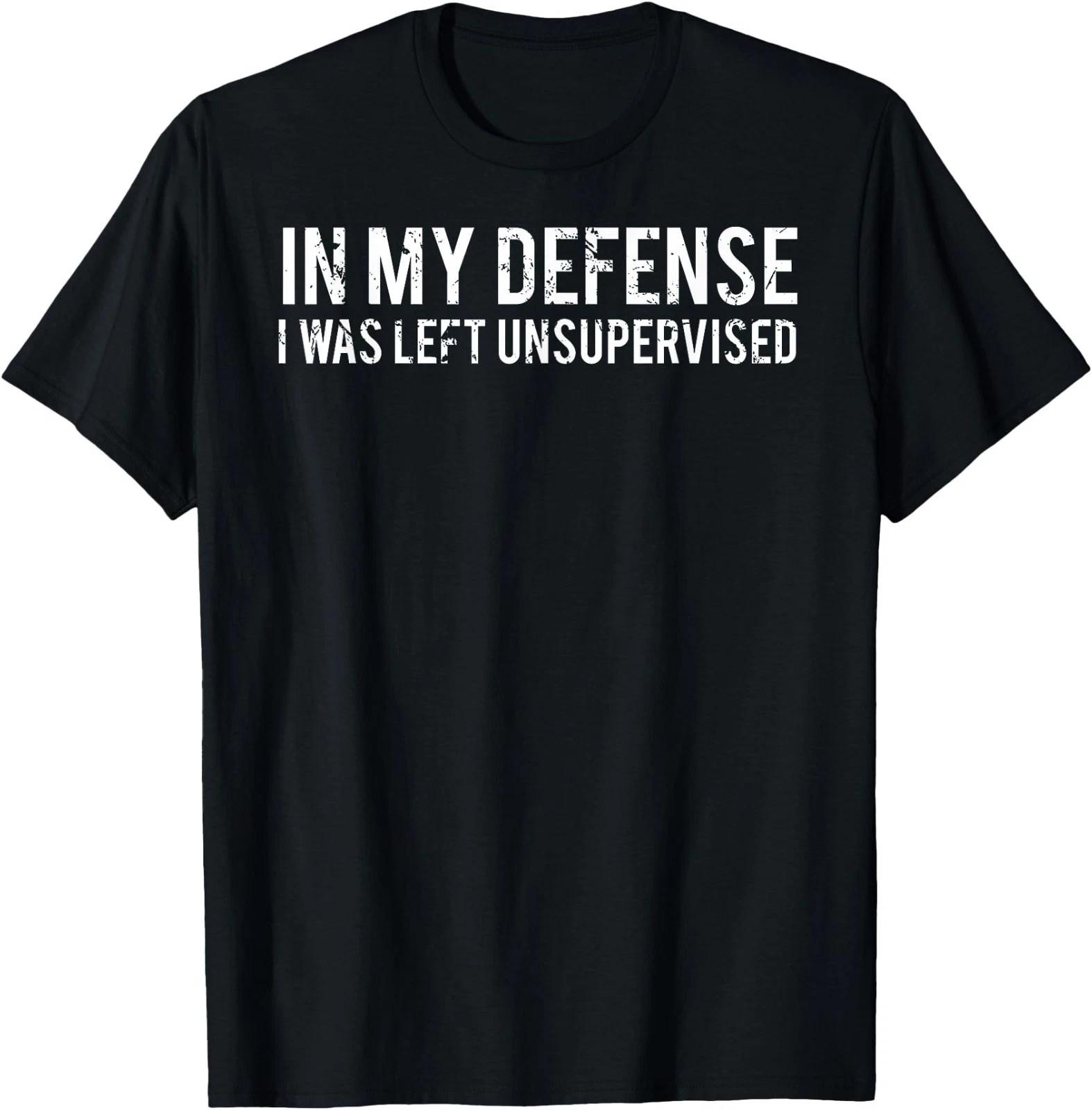 in My Defense I was Left Unsupervised Cool Funny T-Shirt L