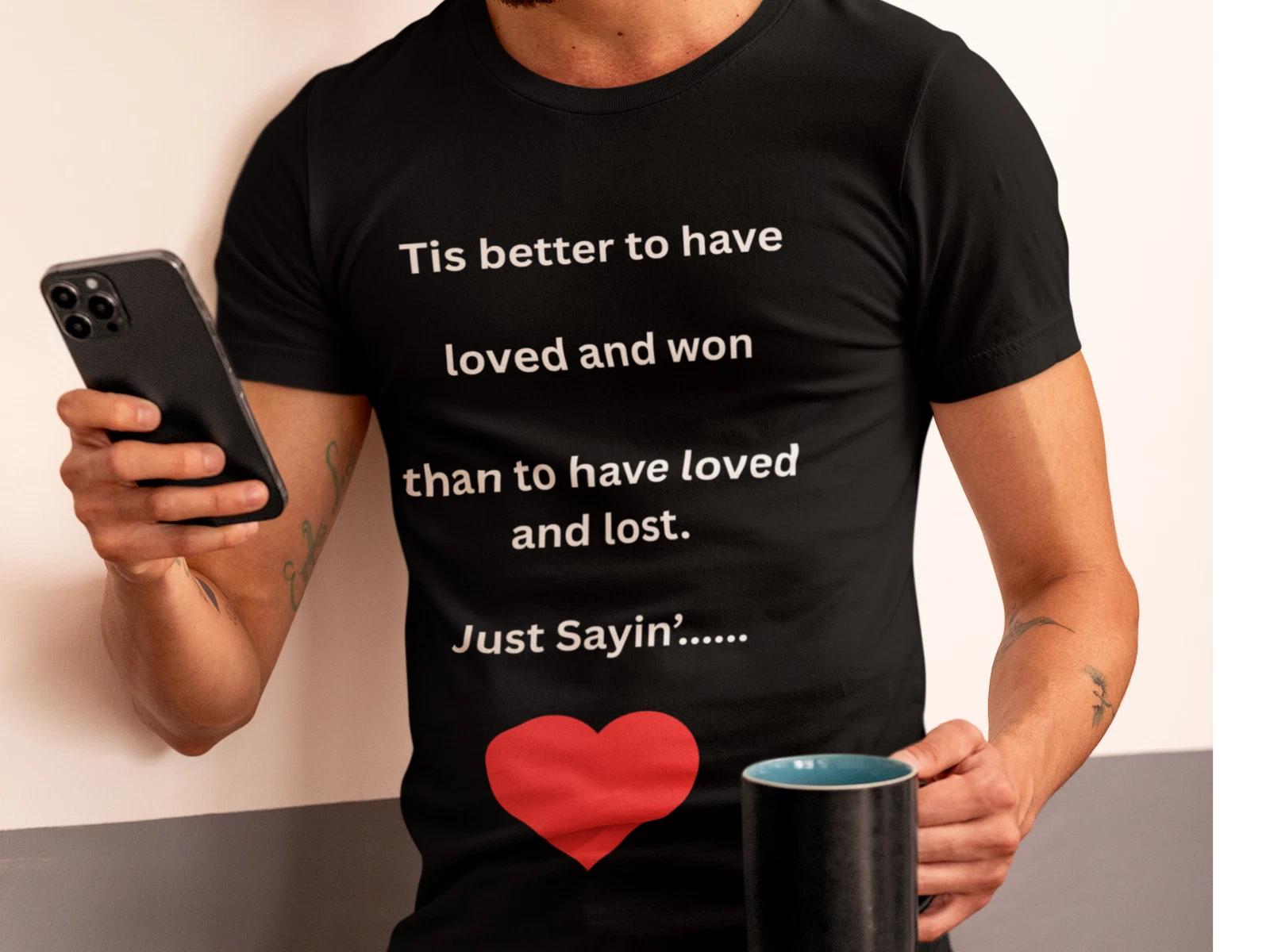 Tis Better to Have Loved Heart Quote Tee | Romantic Quote T-Shirt 2XL