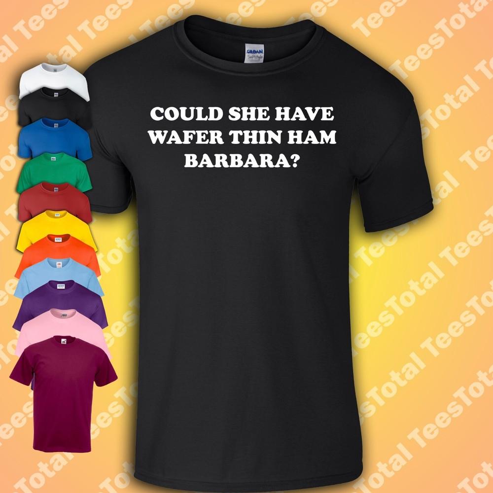 

Could She Have Wafer Thin Ham Barbara T-Shirt | Royle Family | 90s | Comedy 4XL