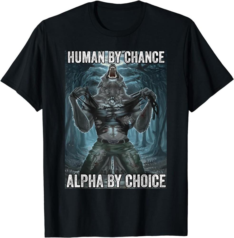 New Human By Chance Alpha By Choice Cool Funny Alpha Wolf Meme TShirt Unisex T-Shirt M