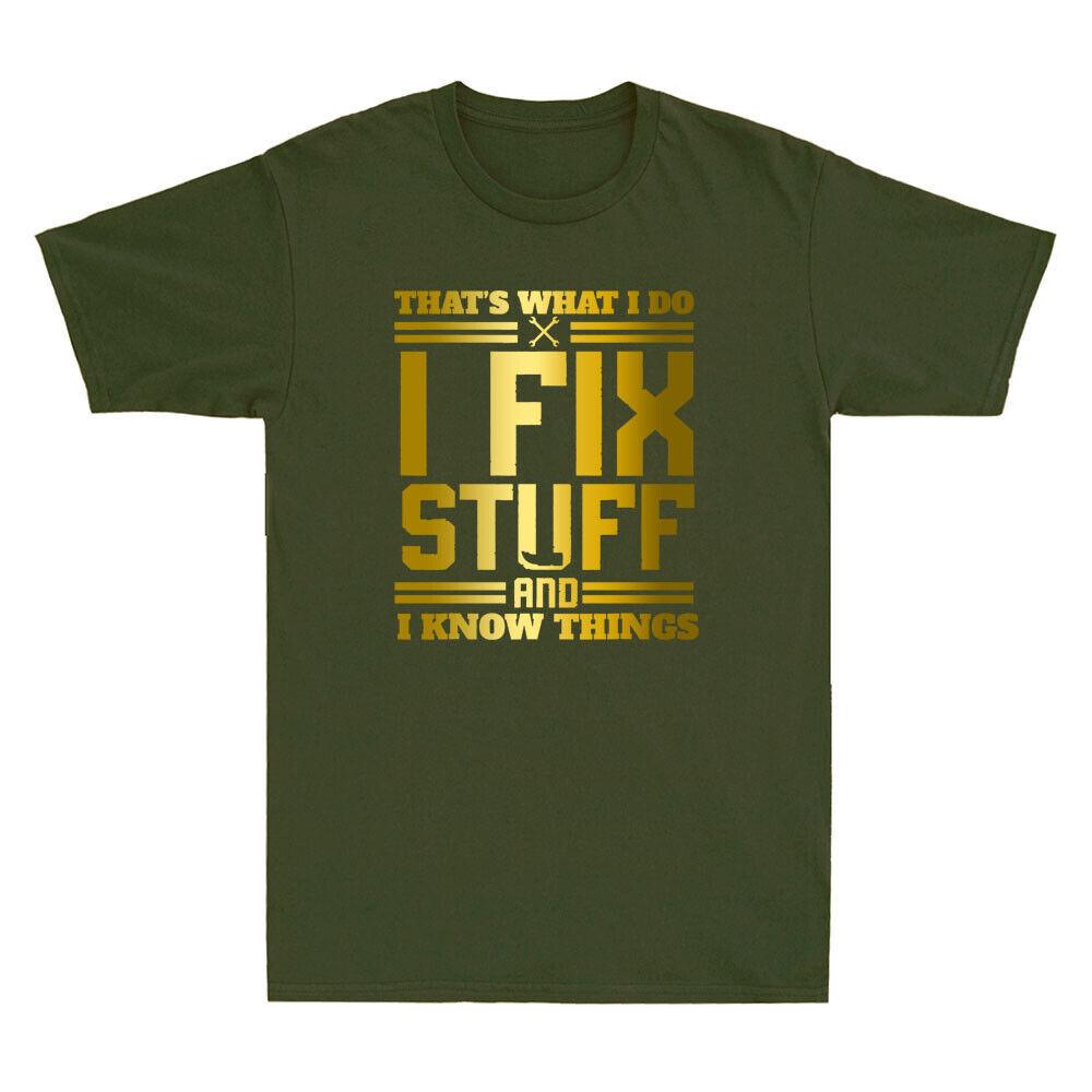 I Fix Stuff And I Know Things That What I Do Funny Saying Inspired Men T-shirt S