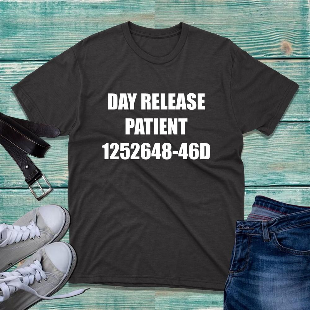 Day Release Patient TShirt Parole Jail Prison Funny Locked Up Quotes Gift Top