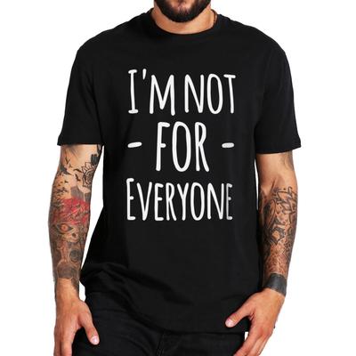 Male Top Tees Im Not For Everyone T Shirt Funny Saying Sarcastic Novelty Y2k Streetwears Cotton Summer Unisex Tshirts