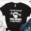 Im Here Because You Broke Something Funny Mechanic T Shirt Handyunisex Plumber Engineer Repairunisex Electrician Vintage