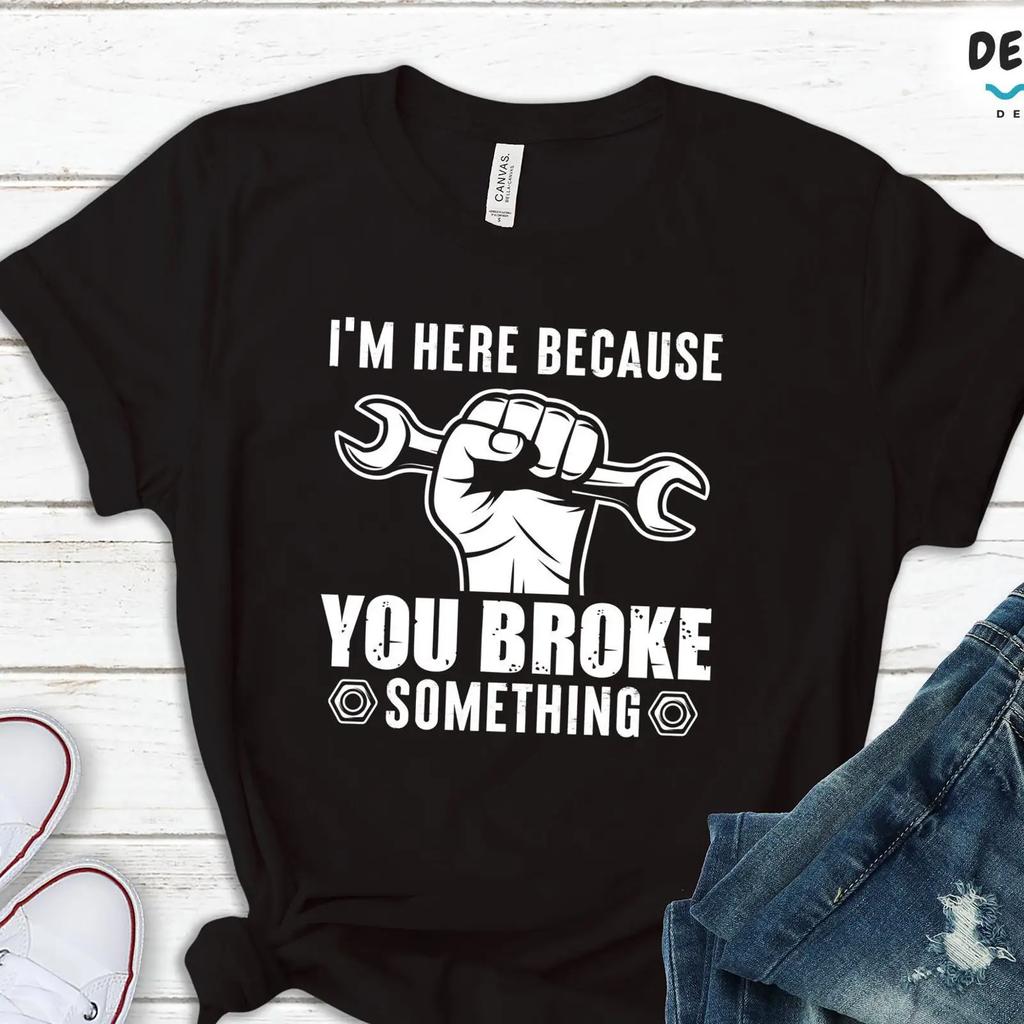 Im Here Because You Broke Something Funny Mechanic T Shirt Handyunisex Plumber Engineer Repairunisex Electrician Vintage