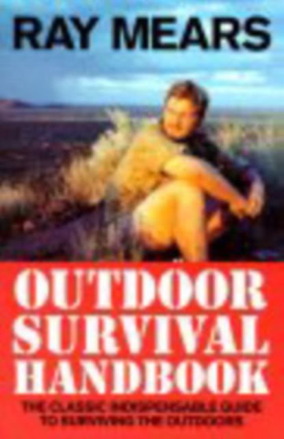The Ray Mears Outdoor Survival Handbook : A Guide To the Materials In the Wild and How To Use Them for Food, Warmth, Shelter and Navigation Book
