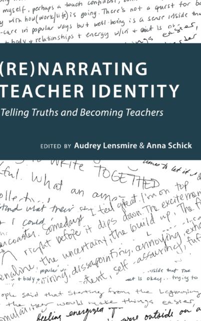 The (Re)narrating Teacher Identity : Telling Truths and Becoming Teachers : 6 Book