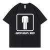 Guess What I Need Funny Meme Tshirt Unisex Unisex Fashion Oneck Short Sleeve Tshirts Summer Casual Comfort 100cotton T Shirts