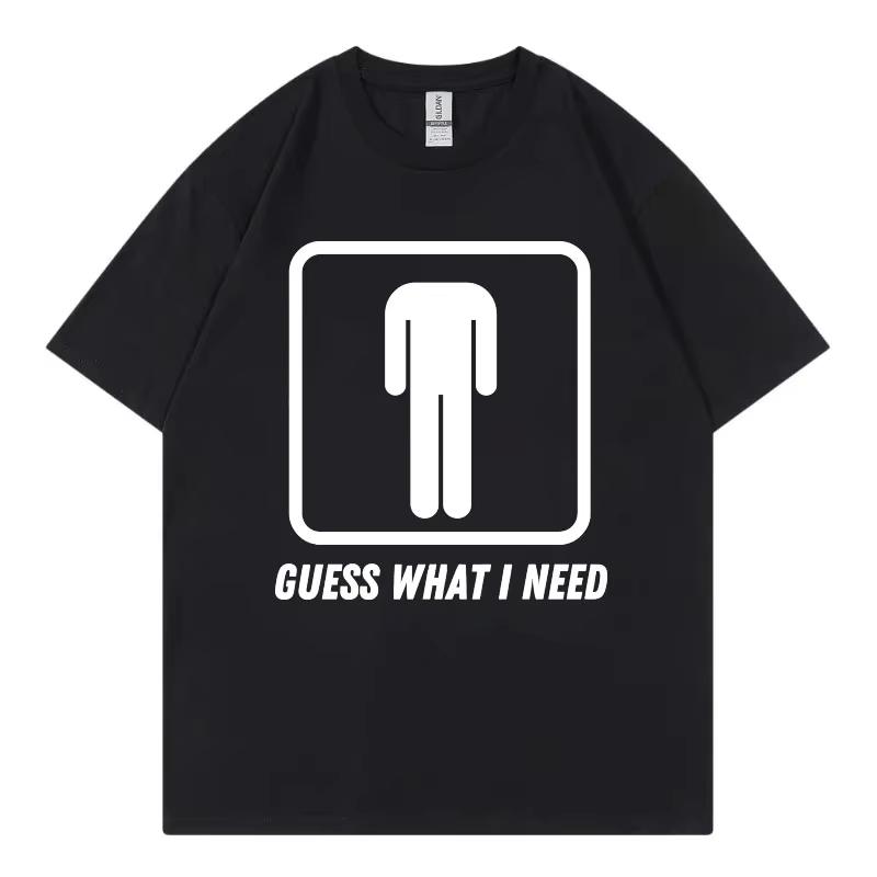 Guess What I Need Funny Meme Tshirt Unisex Unisex Fashion Oneck Short Sleeve Tshirts Summer Casual Comfort 100cotton T Shirts