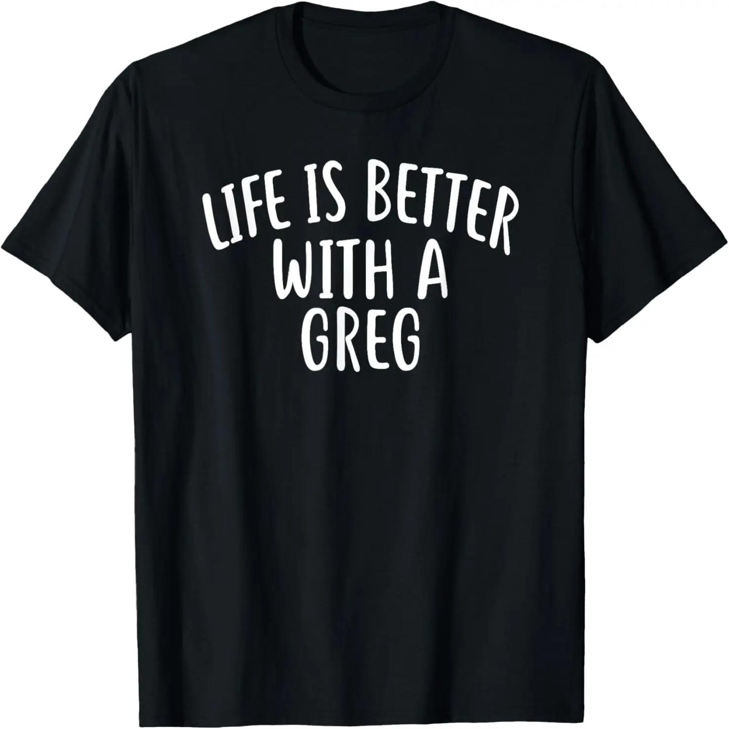 Life Is Better With A GREG T-Shirt Funny Name GREG T-Shirt S