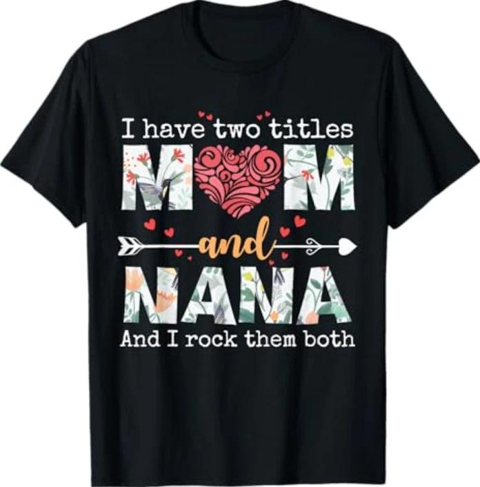 I Have Two Titles Mom And Nana For Mothers Day Mother Tshirt S