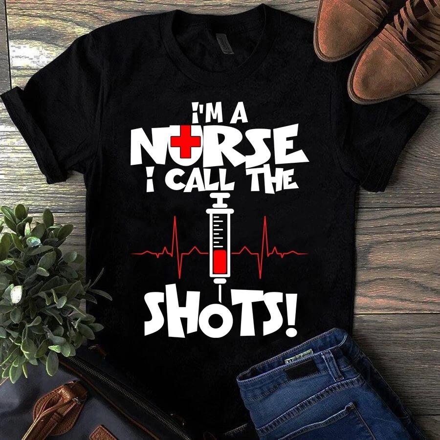 Men s and Women s T-shirts I m a Nurse I Call the Shots Nursing Gift S