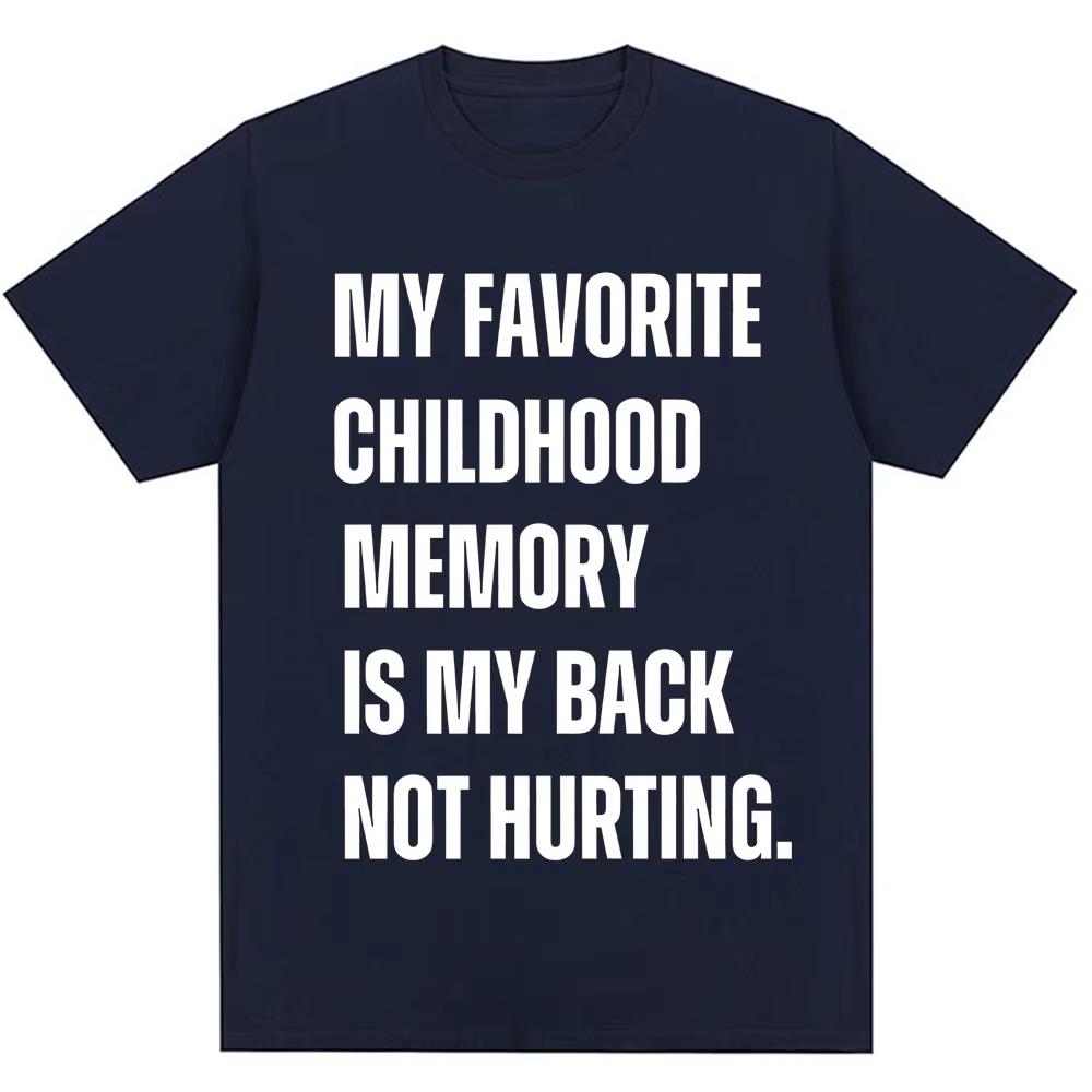 Funny My Favorite Childhood Memory Is My Back Not Hurting Tshirts Humor Joke Short Sleeve Men Women Loose Cotton Casual T Shirt