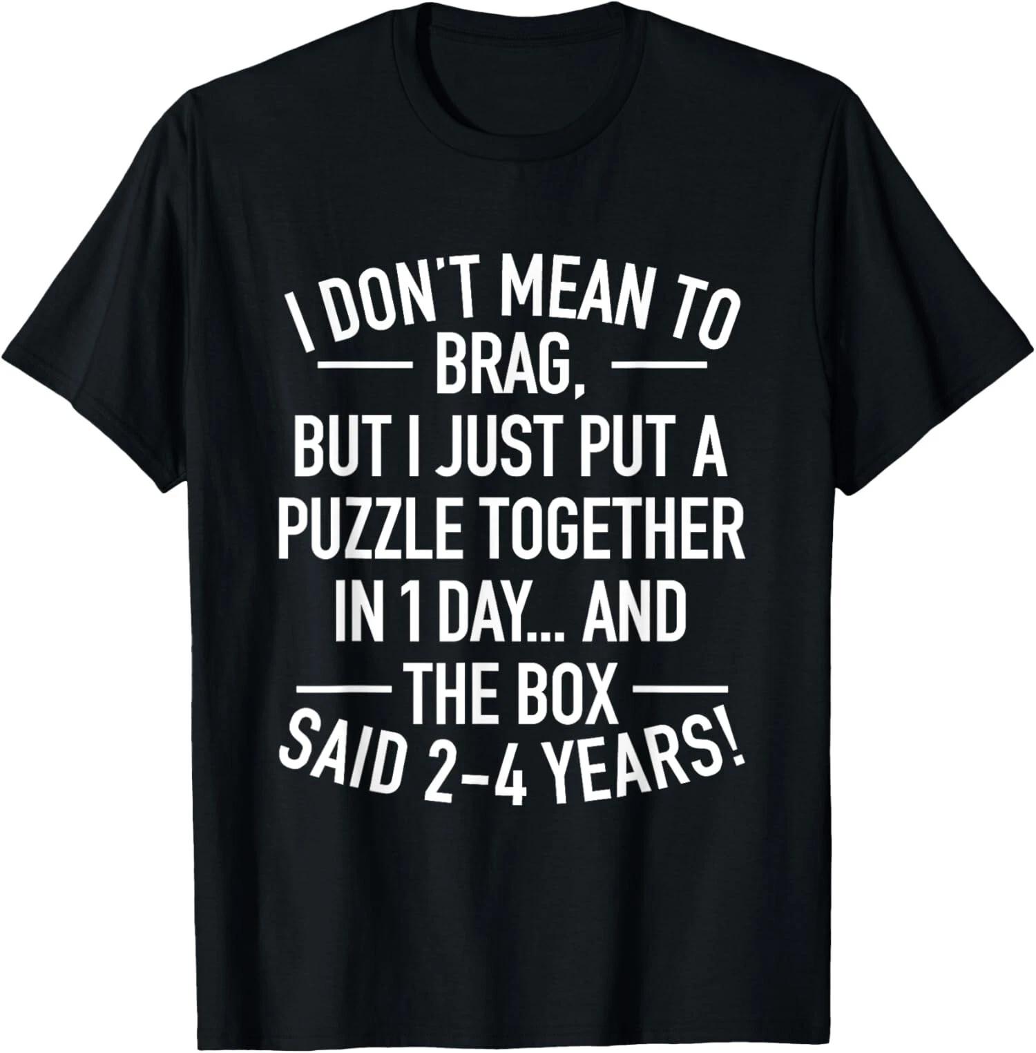 I Dont Mean To Brag I Just Put A Puzzle Together Unisex T-Shirt XXXL