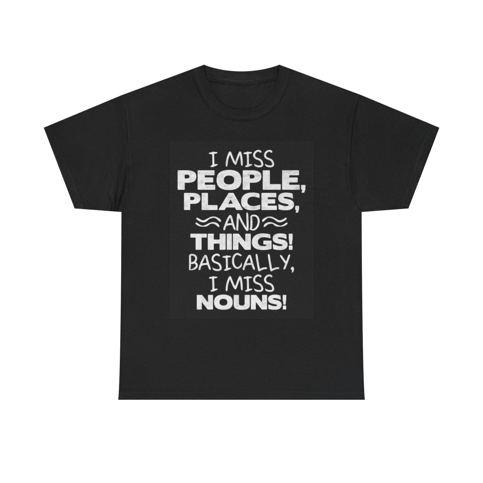 Men s and Women s T-shirts I Miss People Places And Things Funny Graphic XXL