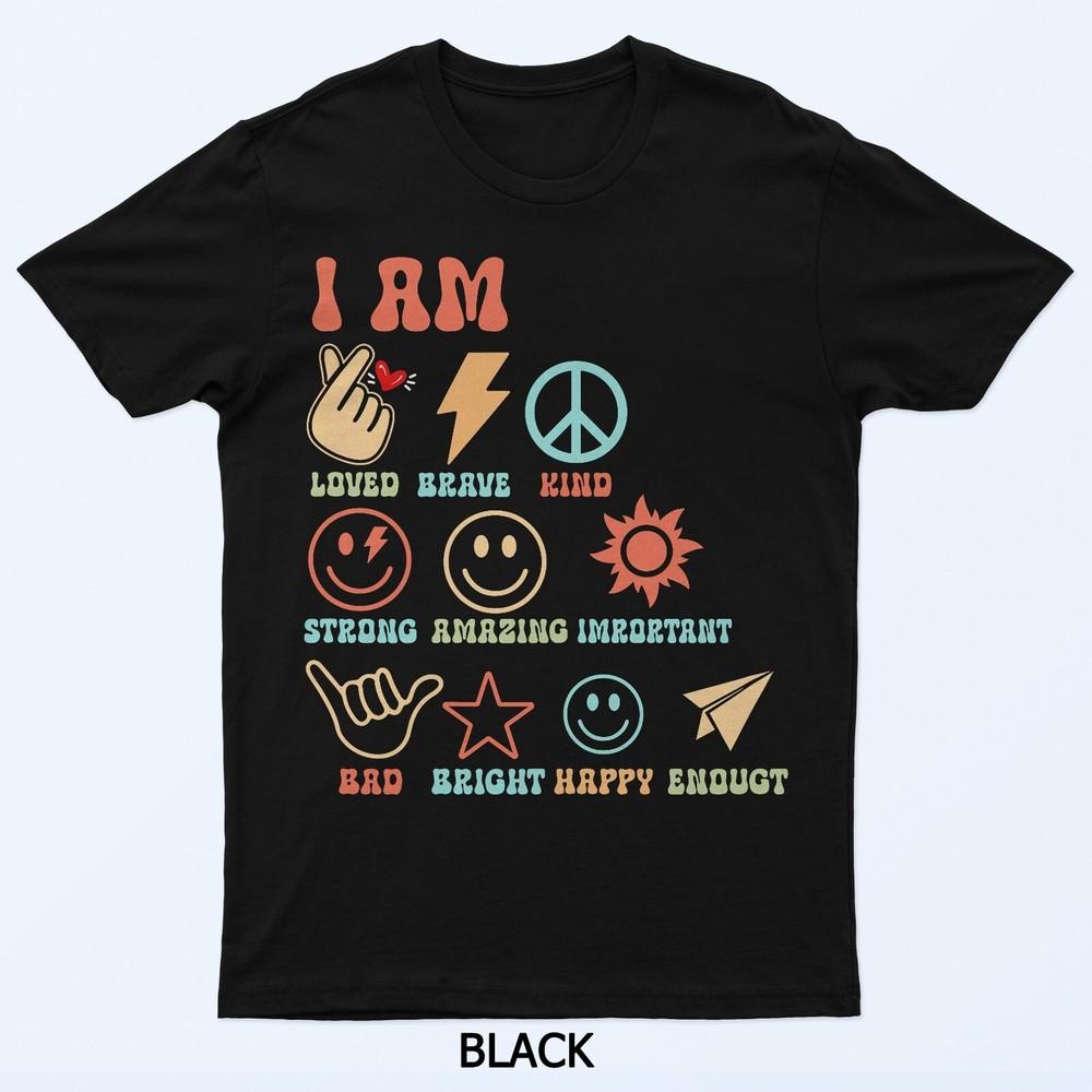 

I Am Kind Brave Loved Kind Strong Amazing Shirts T-Shirt 4XL