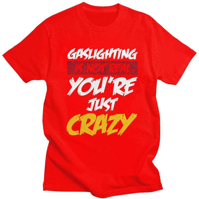 

Gaslighting Is Not Real Youre Just Crazy T Shirts Short Sleeves Cotton Tshirt Valentines Day Gift Casual Tee Slim Fit Clothes S