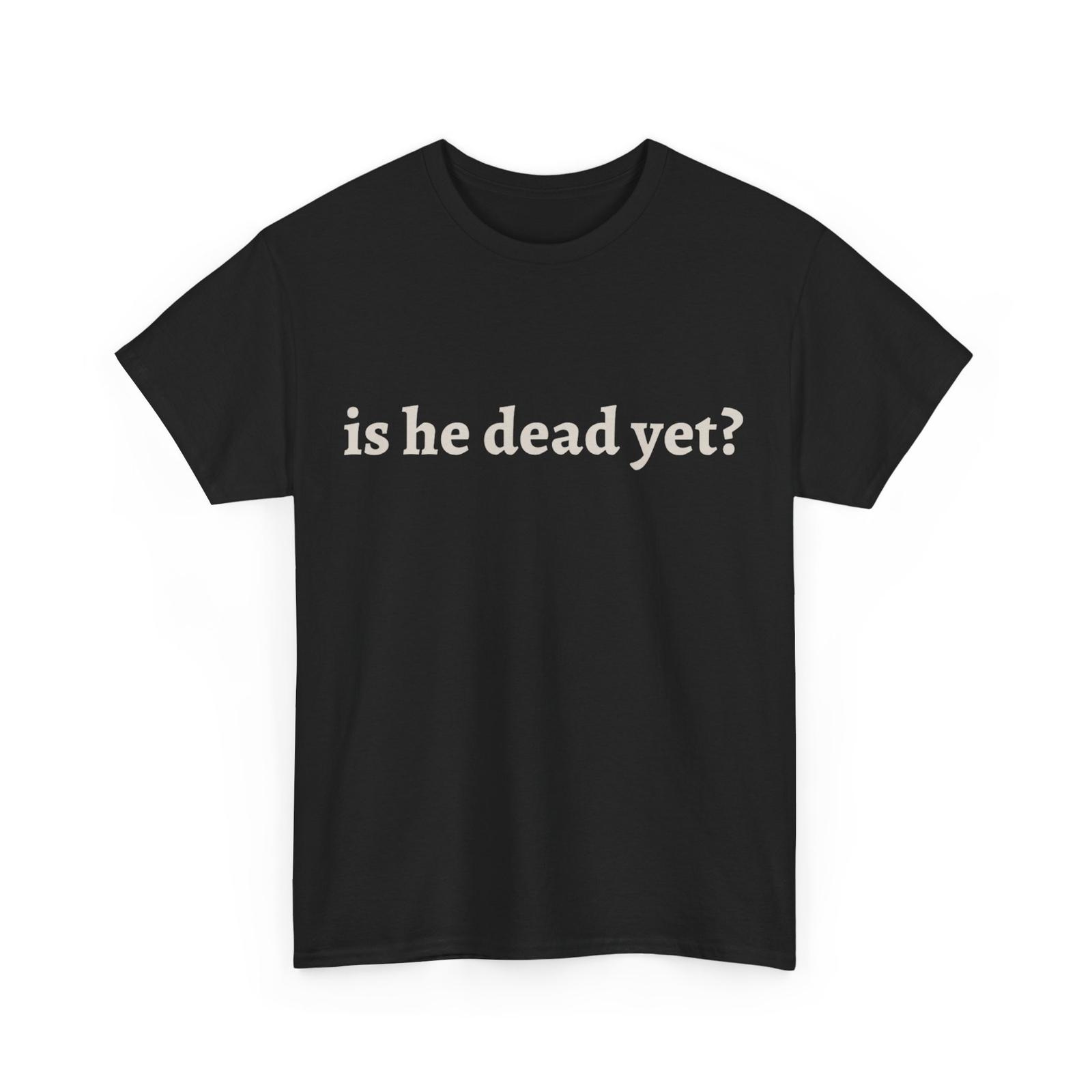 Is He Dead Yet? Shirt, Men Funny T-shirt S