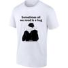 Sometimes All We Need Is a Hug Love Affection Shirt