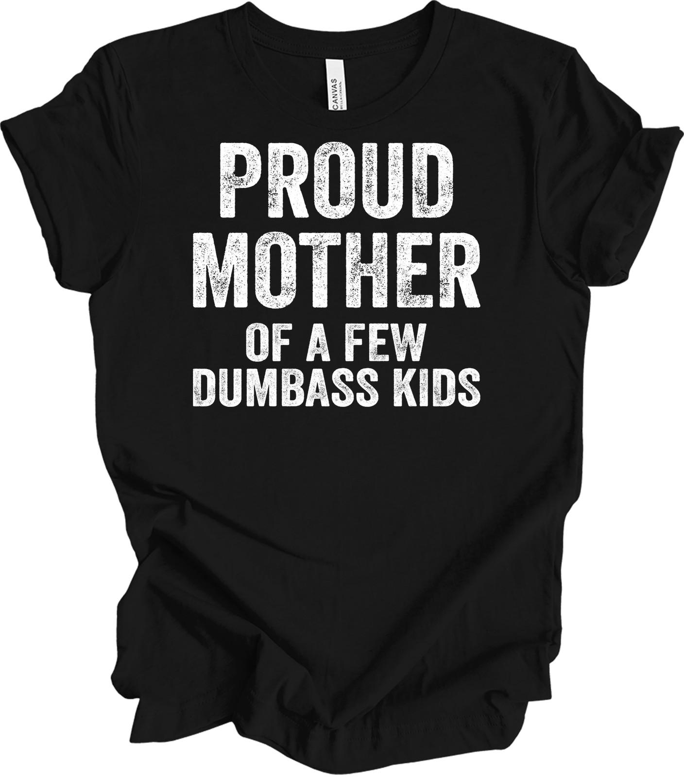Proud Mother of a Few Dumbass Kids T-Shirt Funny Mom Gift Sarcastic Women s Tee M