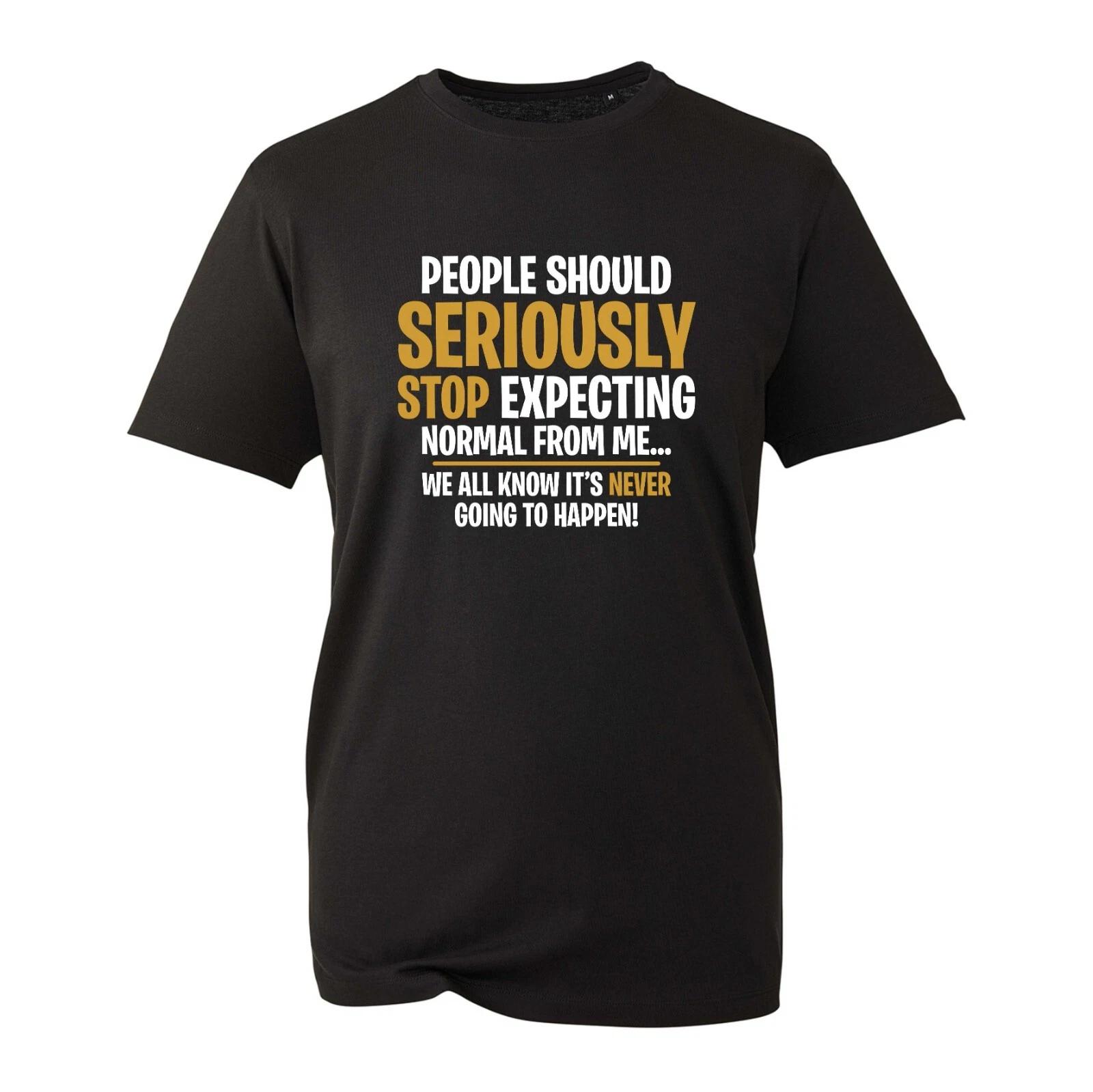 People Should Seriously Stop Expecting Normal T-Shirt, Funny Joke Unisex Tee Top 3XL