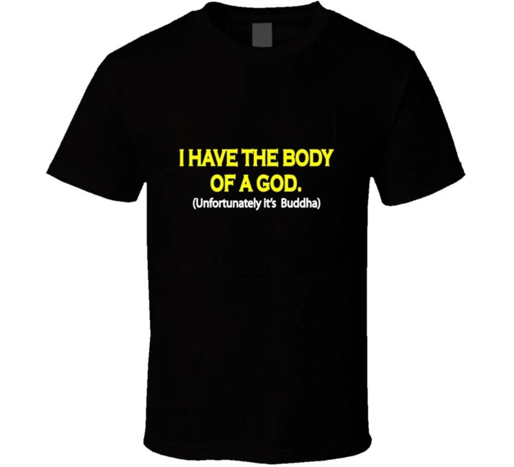 I Have the Body of a God. Unfortunately It s Buddha Funny Humor Adult Joke T Shi S