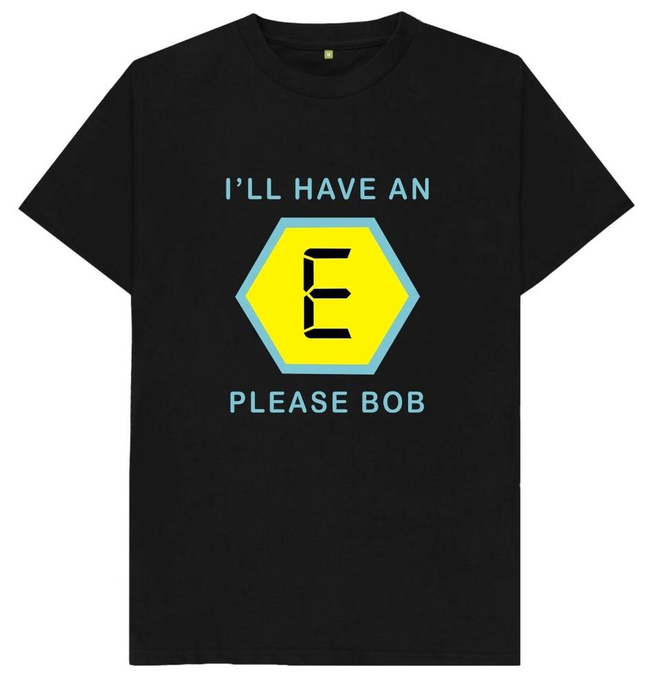 Ill Have An E Please Bob Funny Joke Humour T Shirt S