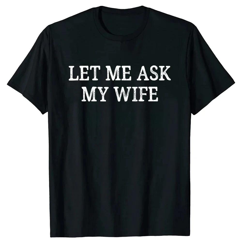 Let Me Ask My Wife T Shirts Vintage Style Graphic Streetwear Short Sleeve Christmas Gifts Tshirt Unisexs tshirt