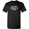 My Cat Thinks I'm Cool Adult Humor Graphic Novelty Sarcastic Funny T Shirt