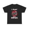 I Play Heavy Metal T Shirt Cotton