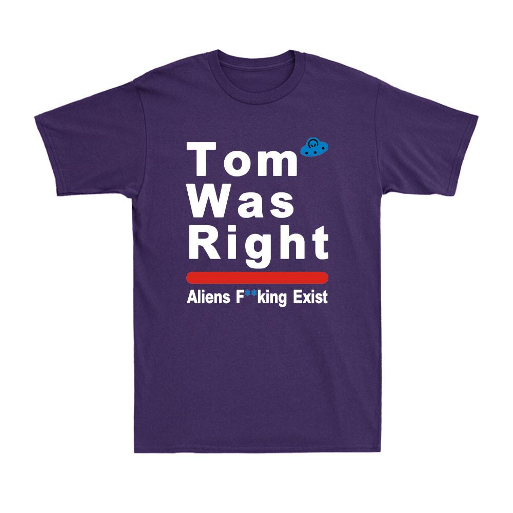 Tom Was Right Aliens Fvcking Exist Funny Saying Tom Was Right Unisexs TShirt