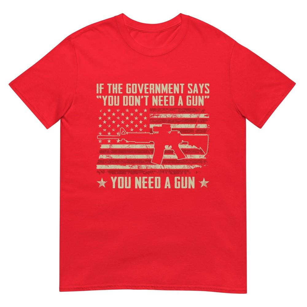 The Governunisext Says You Dont Need A Gun Funny Pro Guns TShirt S