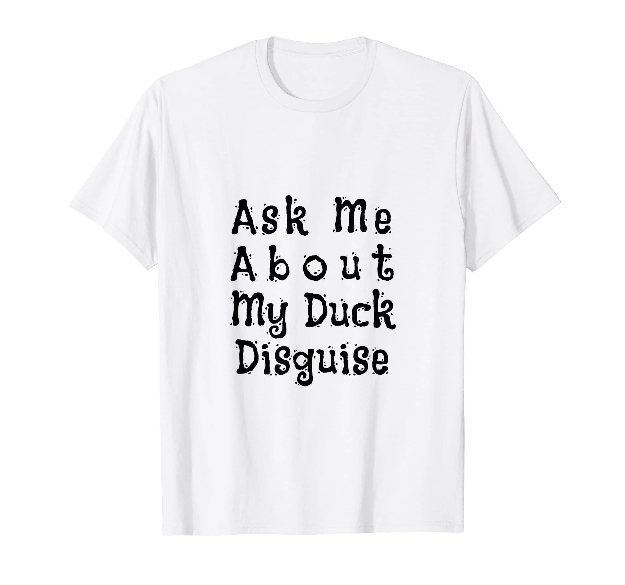 

Funny T-shirt Ask Me About My Duck Disguise T-shirt
