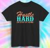 Hustle Hard or Stay Home T-Shirt | Motivational Quote Inspirational Tee | S-5XL