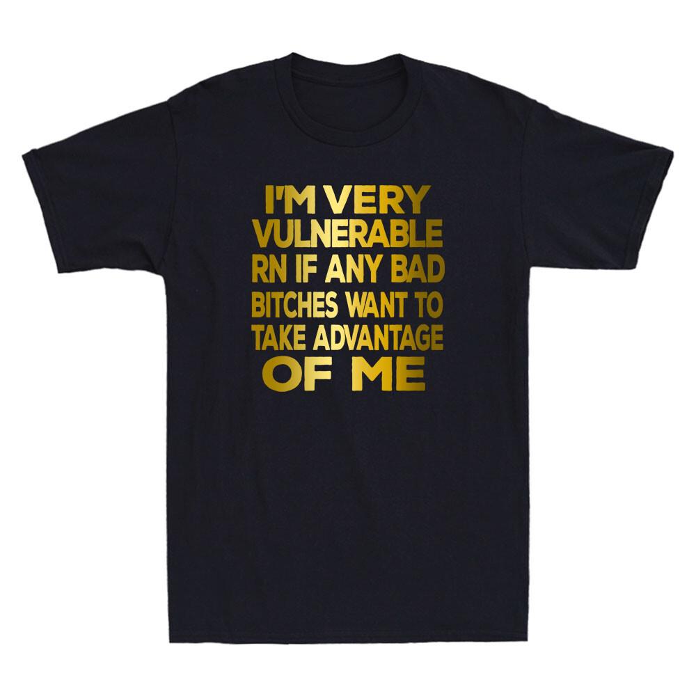 Im Very Vulnerable Rn If Any Bad Bitches Want To Take Funny Quote Gift Tshirt