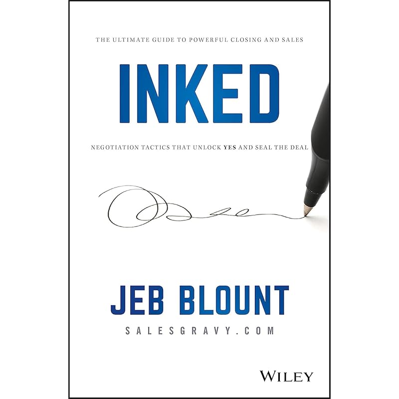 INKED: The Ultimate Guide to Powerful Closing and Sales Negotiation Tactics that Unlock YES and Seal the Deal (Jeb Blount)