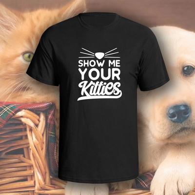 Show Me Your Kitties T-Shirt | Pick Your Color! | Dog/Cat Mom