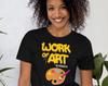 Work of Art T-Shirt, Funny Artist Shirt