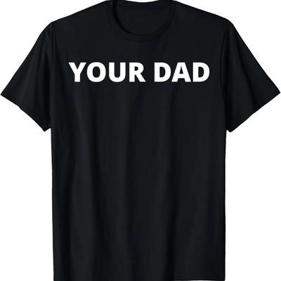 Your Dad - Funny T-Shirt