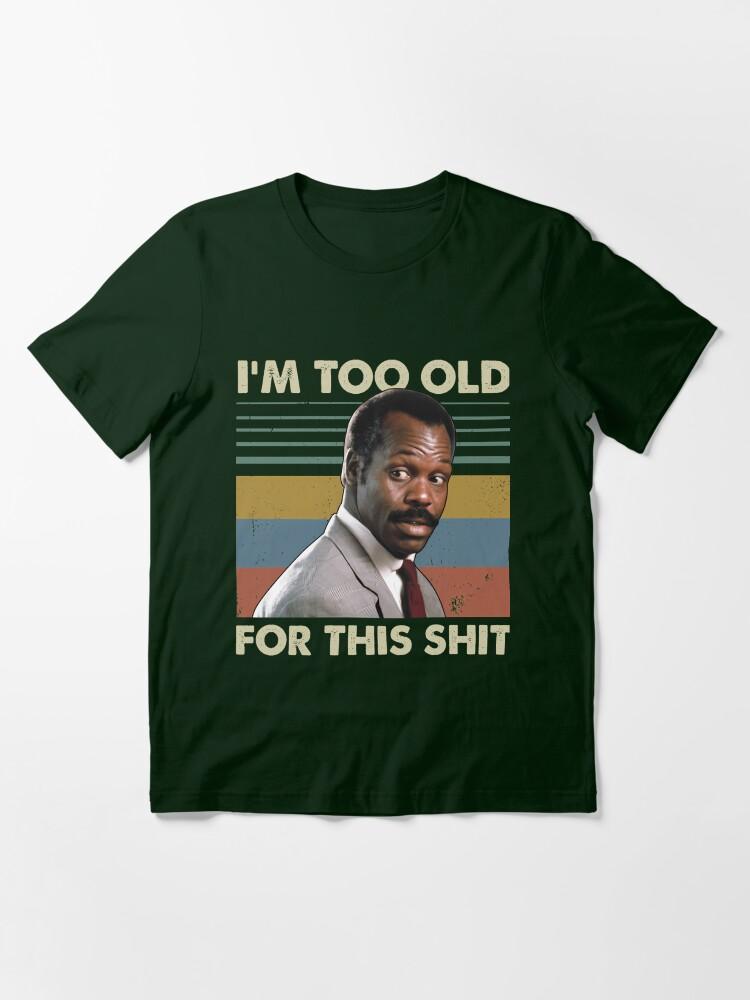 Lethal Weapon I'M Too Old For This Shit Vintage Danny Glover Lethal Weapon Essential T-Shirt
