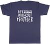Life would be Boring without Mother Unisexs Unisex TShirt Tee