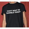 Cant Wait To Gamble Today Funny T Shirt Casual Gambling Casino Gambler Humor Offensive Top For Friend Vintage