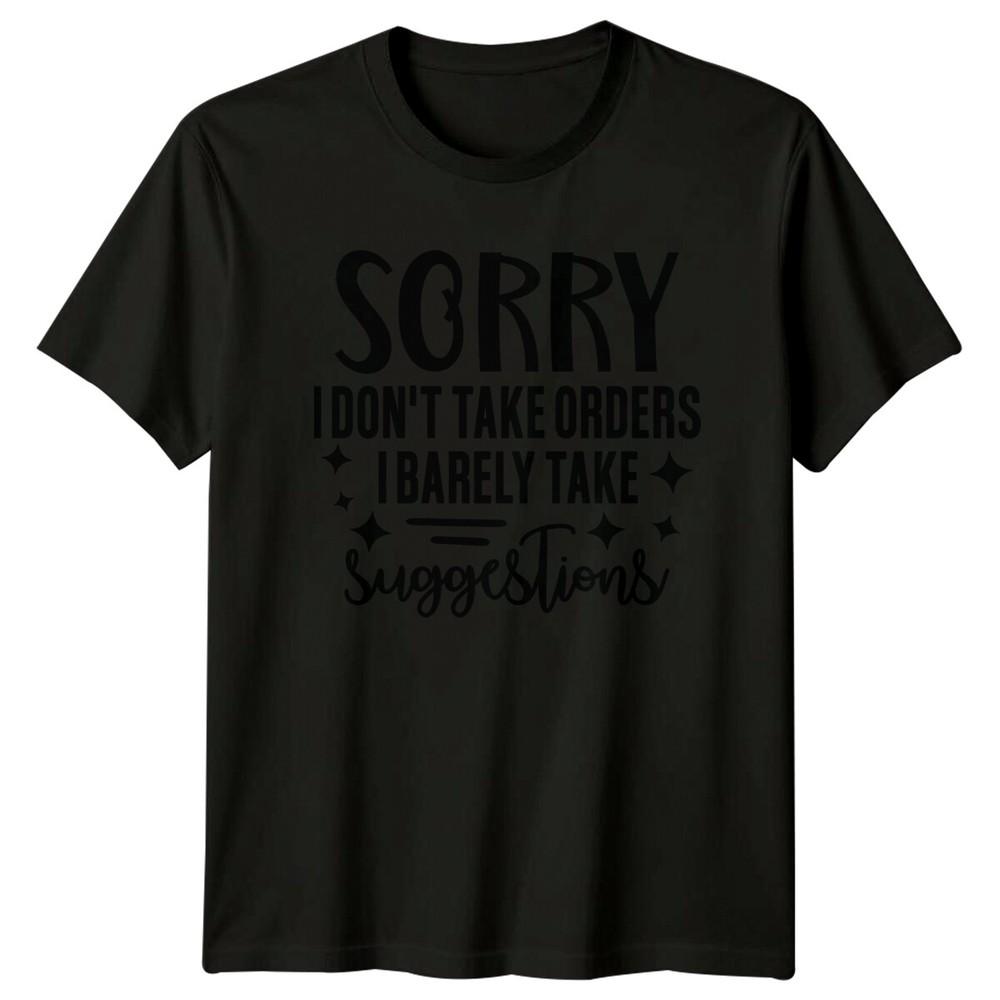 Sorry I Dont Take Orders I Barely Take Suggestions Funny Sarcastic TShirt