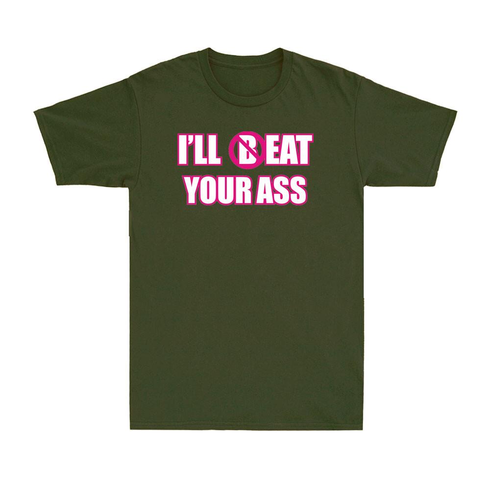 Ill Beat Your Ass Funny Adult Sarcastic Saying Pun Joke Humor Unisexs Tshirt
