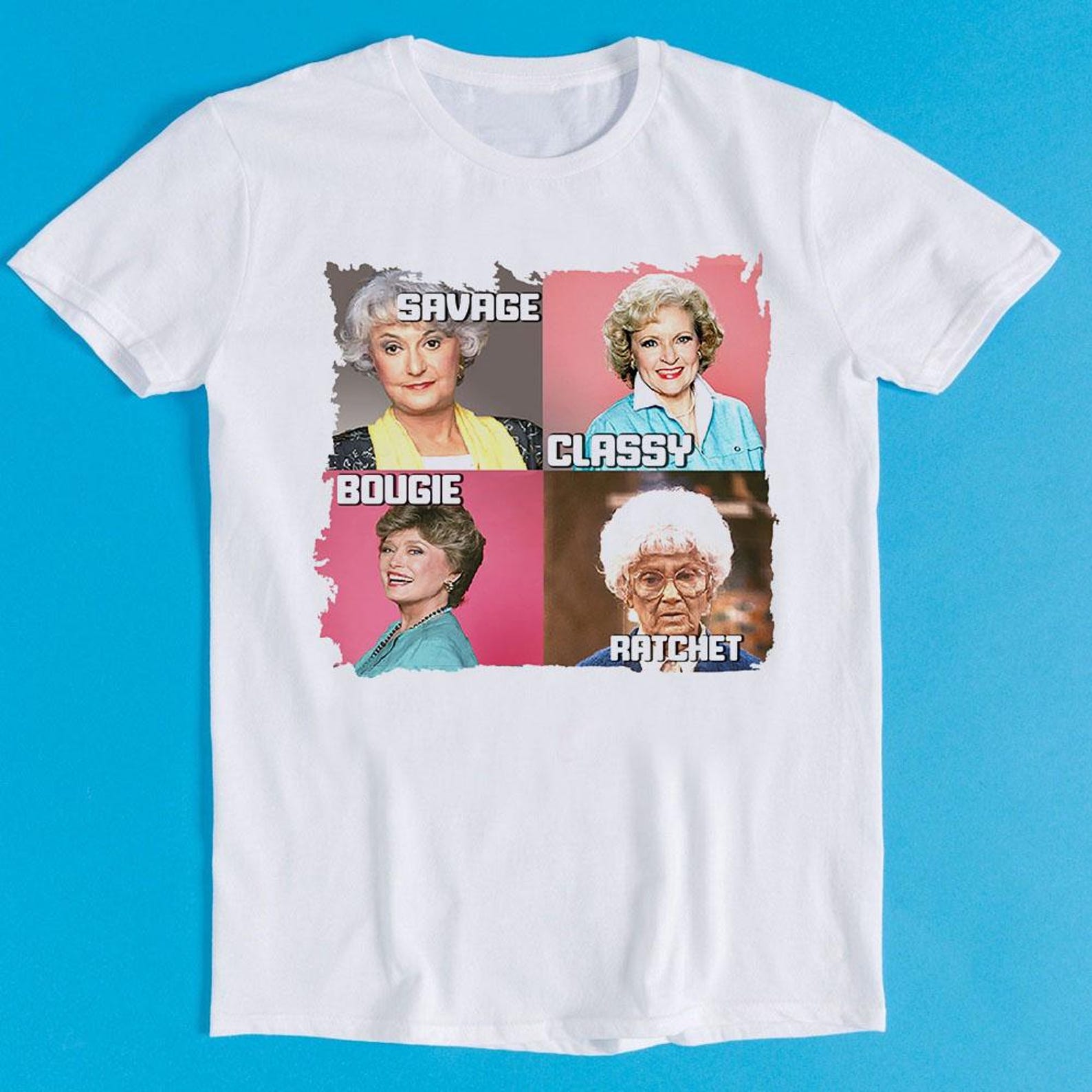 Golden Girls Savage Classy Bougie Ratchet Funny Gift Tee T-Shirt K1392 4XL