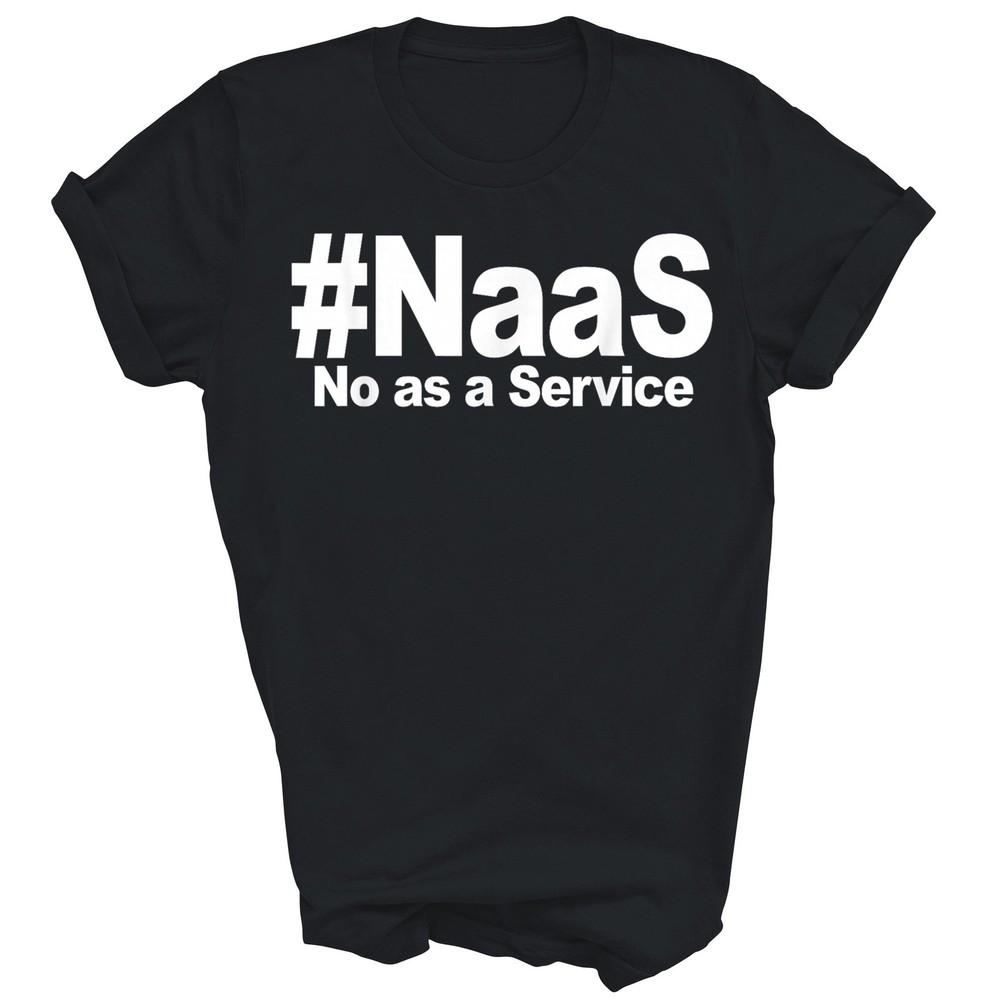 

Naas No As A Service Funny Unisex Shirt Gift M