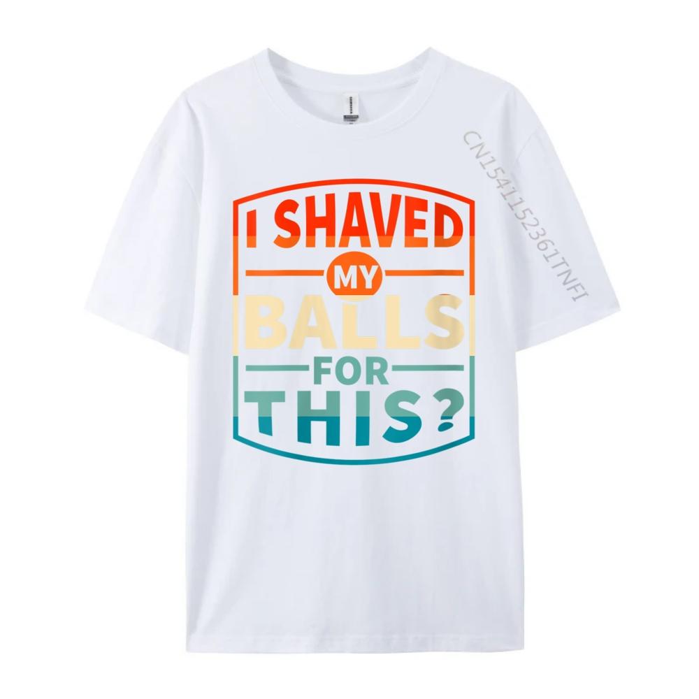 Funny Statement Designswomens I Shaved My Balls For This Sarcasm Funny Adult Grpahic Tee T Shirt Printed