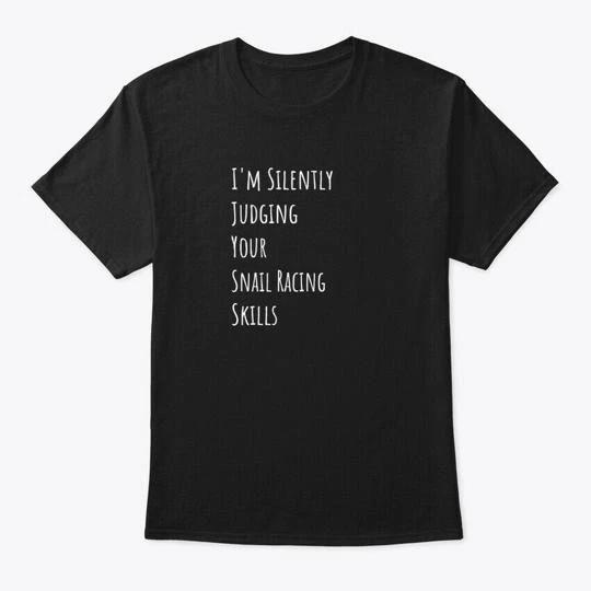 Im Silently Judging Your Snail Racing S T shirt Made in the USA Size to 5XL S
